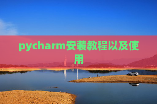 pycharm安装教程以及使用